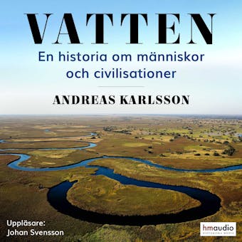 Vatten. En historia om människor och civilisationer - Andreas Karlsson
