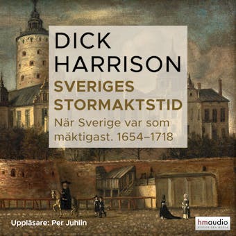 Sveriges stormaktstid: När Sverige var som mäktigast (1654–1718) - Dick Harrison