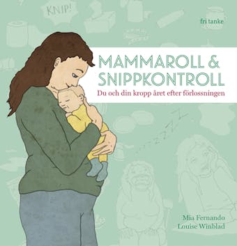 Mammaroll och snippkontroll : Du och din kropp året efter förlossningen - Louise Winblad, Mia Fernando