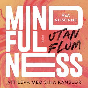Mindfulness utan flum: Att leva med sina känslor - Åsa Nilsonne