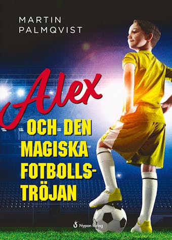 Alex och den magiska fotbollströjan - Martin Palmqvist