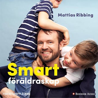 Smart föräldraskap : stärk ditt barns lärande, fokus och kreativitet - Mattias Ribbing