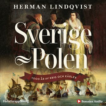 Sverige-Polen : 1000 år av krig och kärlek - Herman Lindqvist