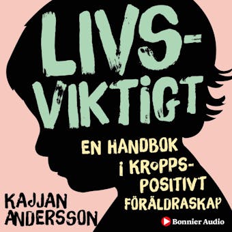 Livsviktigt : en handbok i kroppspositivt föräldraskap - Kajjan Andersson