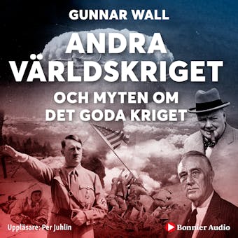 Andra världskriget och myten om det goda kriget - Gunnar Wall