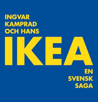 Ingvar Kamprad och hans IKEA : En svensk saga