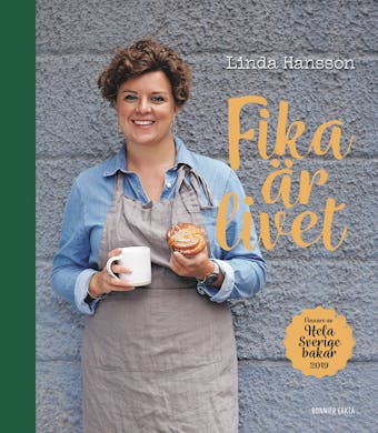Fika är livet : vinnare av Hela Sverige bakar 2019 - Linda Hansson