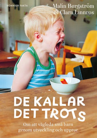 De kallar det trots : om att vägleda små barn genom utveckling och uppror - Malin Bergström, Clara Linnros