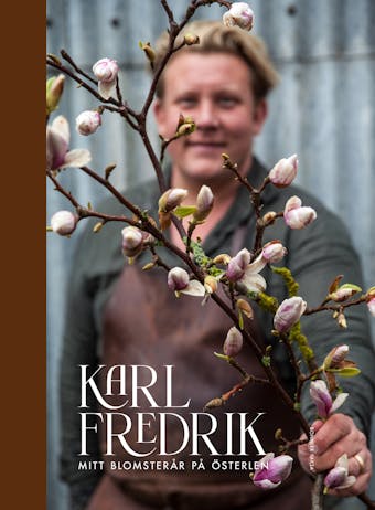 Karl Fredrik : mitt blomsterår på Österlen - Karl Fredrik Gustafsson