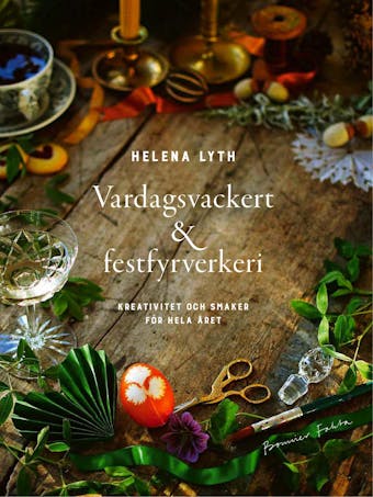 Vardagsvackert och festfyrverkeri : kreativitet och smaker för hela året - Helena Lyth