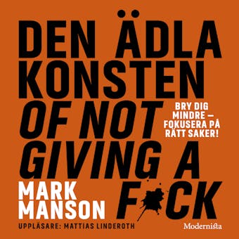 Den ädla konsten of Not Giving a F*ck: Så lever du ett bra liv - på riktigt - Mark Manson