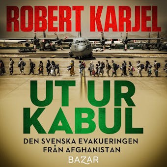 Ut ur Kabul : Den svenska evakueringen från Afghanistan - Robert Karjel