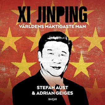 Xi Jinping : världens mäktigaste man - Adrian Geiges, Stefan Aust