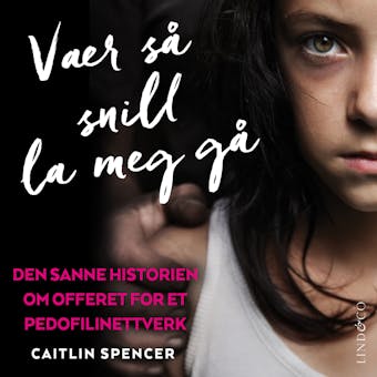 Vær så snill la meg gå: Den sanne historien om offeret  for et pedofilinettverk - Caitlin Spencer