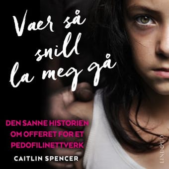 Vær så snill la meg gå: Den sanne historien om offeret for et pedofilinettverk