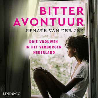 Bitter avontuur: drie vrouwen in het verborgen Nederland - Renate van der Zee