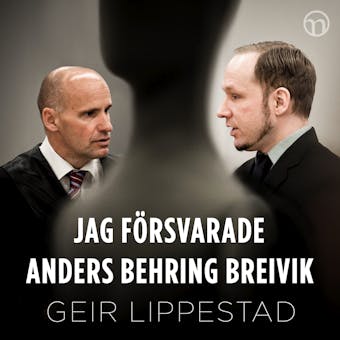 Jag försvarade Anders Behring Breivik: Mitt svåraste brottmål - Geir Lippestad