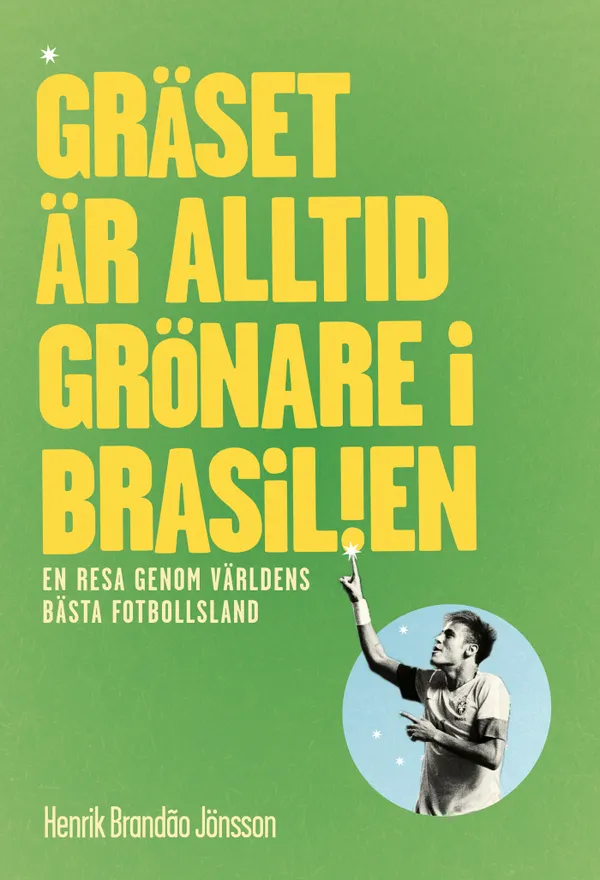 Gräset är alltid grönare i Brasilien. En resa genom världens bästa fotbollsland.