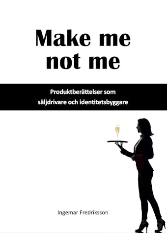 Make me not me - Produktberättelser som säljdrivare och identitetsbyggare - undefined