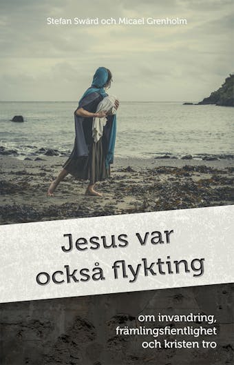 Jesus var också flykting - Micael Grenholm, Stefan Swärd