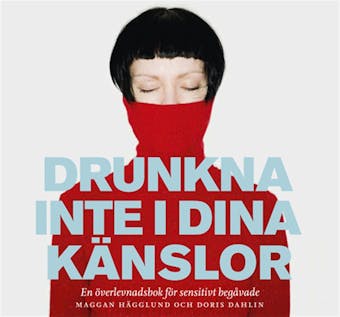 Drunkna inte i dina känslor : En överlevnadsbok för sensitivt begåvade - Doris Dahlin, Maggan Hägglund