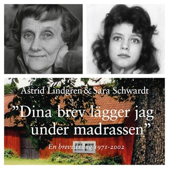 Dina brev lägger jag under madrassen : en brevväxling 1971-2002 - Sara Schwardt, Astrid Lindgren, Lena Törnqvist