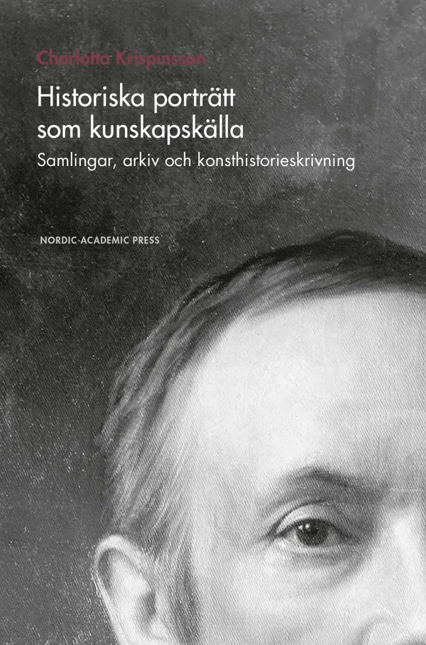 Historiska porträtt som kunskapskälla : samlingar, arkiv och konsthistorieskrivning