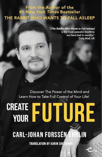Create Your Future : Discover the Power of the Mind And Learn How to Take Full Control of Your Life! - undefined