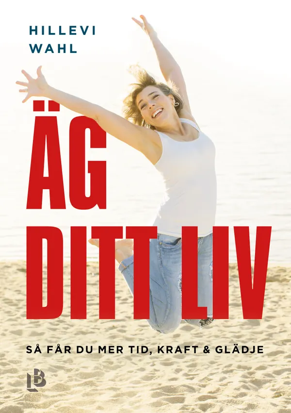 Äg ditt liv : Så får du mer tid, kraft och glädje