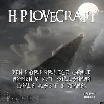 Den förfärlige gamle mannen & Det sällsamma gamla huset i dimman - H. P. Lovecraft
