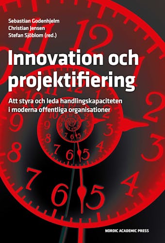 Innovation och projektifiering: Att styra och leda handlingskapaciteten i moderna offentliga organisationer - undefined