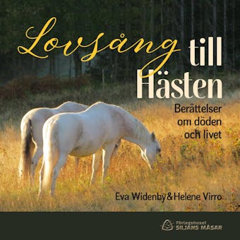Lovsång till Hästen : Berättelser om döden och livet - Helene Virro, Eva Widenby
