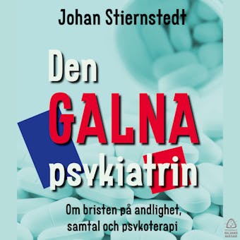 Den GALNA psykiatrin : Om bristen på andlighet, samtal och psykoterapi - Johan Stiernstedt