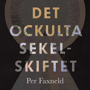 Det ockulta sekelskiftet : Esoteriska strömningar i Hilma af Klints tid - Per Faxneld