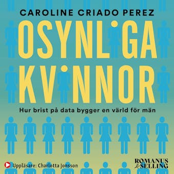 Osynliga kvinnor : hur brist på data bygger en värld för män - Caroline Criado Perez, Annika H. Löfvendahl