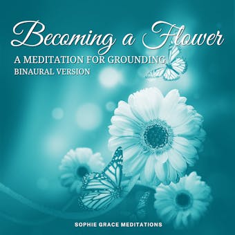 Becoming a Flower. A Meditation for Grounding. Binaural Version - undefined