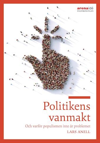 Politikens vanmakt : Om varför populismen inte är problemet - undefined