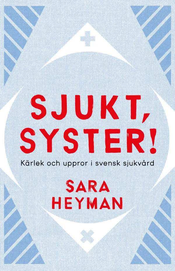 Sjukt, syster! : Kärlek och uppror i svensk sjukvård