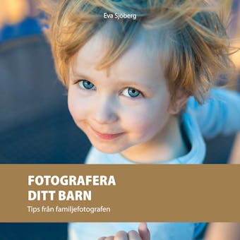 Fotografera ditt barn : Tips från familjefotografen - Eva Sjöberg