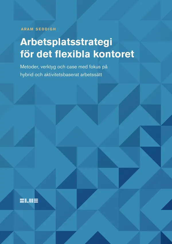Arbetsplatsstrategi för det flexibla kontoret : metoder, verktyg och case med fokus på hybrid och aktivitetsbaserat arbetssätt
