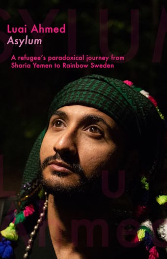 Asylum: A refugee's paradoxical journey from Sharia Yemen to Rainbow Sweden... - Luai Ahmed