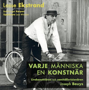 Varje människa en konstnär : Livskonstnären och samhällsvisionären Joseph Beuys - Lasse Ekstrand