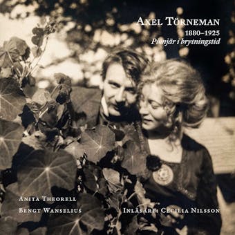 Axel Törneman 1880–1925 : Pionjär i brytningstid - Anita Theorell
