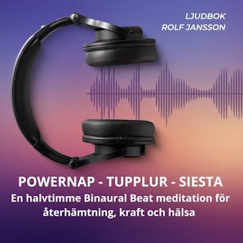 POWERNAP – TUPPLUR – SIESTA – En halvtimme Binaural Beat meditation för återhämtning, kraft och hälsa - Rolf Jansson