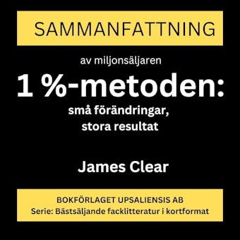 Sammanfattning av miljonsäljaren 1 %-metoden : små förändringar, stora resultat : ett enkelt och beprövat sätt att skapa goda vanor och bryta dåliga av James Clear - Rolf Jansson