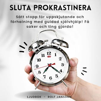 Sluta prokrastinera! Sätt stopp för uppskjutande och förhalning med guidad självhjälp! Få saker och ting gjorda! - Rolf Jansson