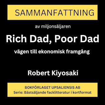 Sammanfattning av miljonsäljaren Rich Dad, Poor Dad. Vägen till ekonomisk framgång. - Rolf Jansson