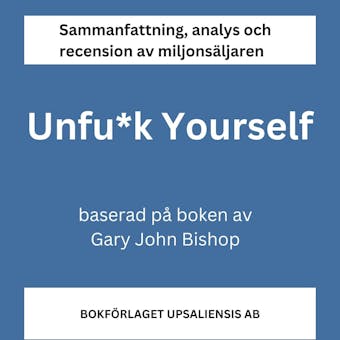 Sammanfattning av miljonsäljaren Unfu*k Yourself (Unfuck Yourself) av Gary John Bishop - Bokförlaget Upsaliensis