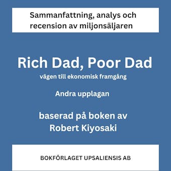 Sammanfattning av miljonsäljaren Rich Dad, Poor Dad. Vägen till ekonomisk framgång av Robert Kiyosaki. Andra upplagan. - Bokförlaget Upsaliensis