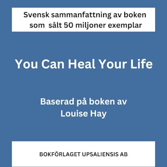 Sammanfattning av You Can Heal Your Life av Louise Hay - boken som sålt 50 miljoner exemplar - Bokförlaget Upsaliensis